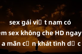 sex gái việt nam có chồng Xem sex không che HD ngay để thỏa mãn cơn khát tình dục của bạn! Video chất lượng cao, cảnh quay rõ nét, sẽ khiến bạn không thể rời mắt! Hãy trải nghiệm ngay!