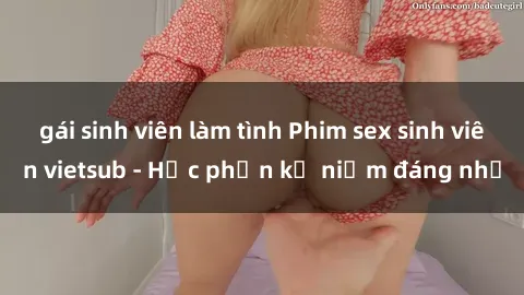 gái sinh viên làm tình Phim sex sinh viên vietsub - Học phần kỷ niệm đáng nhớ