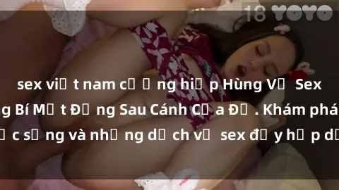 sex việt nam cưỡng hiếp Hùng Vỹ Sex Việt Nam: Những Bí Mật Đằng Sau Cánh Cửa Đỏ. Khám phá cuộc sống và những dịch vụ sex đầy hấp dẫn của người Việt Nam.