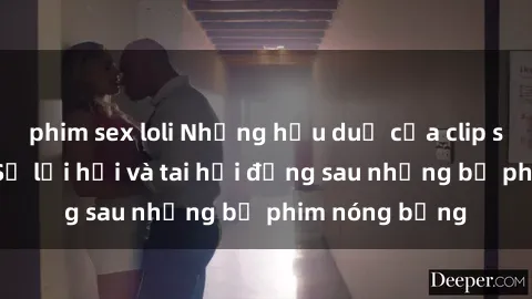 phim sex loli Những hậu duệ của clip sex đình đám: Sự lợi hại và tai hại đằng sau những bộ phim nóng bỏng