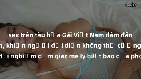 sex trên tàu hỏa Gái Việt Nam dâm đãng làm tình say đắm, khiến người đối diện không thể cưỡng lại được. Hãy trải nghiệm cảm giác mê ly biết bao của phong cách yêu đương đậm chất dân tộc!