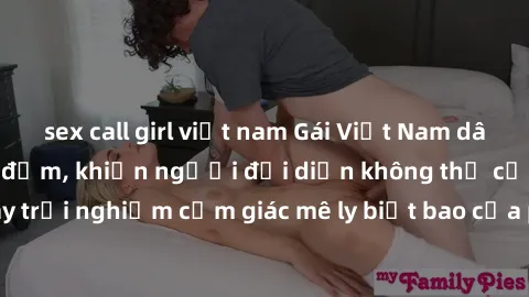 sex call girl việt nam Gái Việt Nam dâm đãng làm tình say đắm, khiến người đối diện không thể cưỡng lại được. Hãy trải nghiệm cảm giác mê ly biết bao của phong cách yêu đương đậm chất dân tộc!