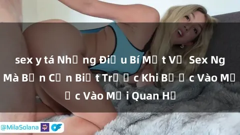 sex y tá Những Điều Bí Mật Về Sex Người Lớn Mà Bạn Cần Biết Trước Khi Bước Vào Mối Quan Hệ