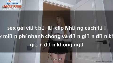sex gái việt bị lộ clip Những cách tải phim sex miễn phí nhanh chóng và đơn giản đến không ngờ