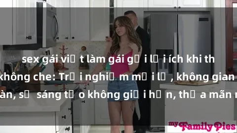 sex gái việt làm gái gọi lợi ích khi tham gia sex online không che: Trải nghiệm mới lạ, không gian an toàn, sự sáng tạo không giới hạn, thỏa mãn nhu cầu tình dục của bạn.