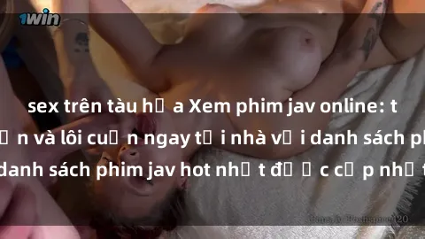 sex trên tàu hỏa Xem phim jav online: trải nghiệm hấp dẫn và lôi cuốn ngay tại nhà với danh sách phim jav hot nhất được cập nhật liên tục.