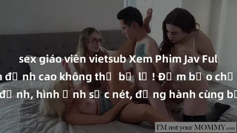 sex giáo viên vietsub Xem Phim Jav Full HD: Những bộ phim đỉnh cao không thể bỏ lỡ! Đảm bảo chất lượng ổn định, hình ảnh sắc nét, đồng hành cùng bạn trong những giây phút thư giãn!