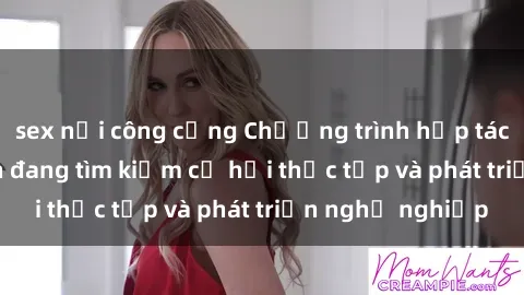 sex nơi công cộng Chương trình hợp tác JAV cho sinh viên đang tìm kiếm cơ hội thực tập và phát triển nghề nghiệp