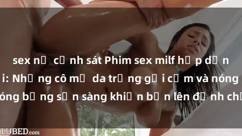 sex nữ cảnh sát Phim sex milf hấp dẫn nhất mọi thời đại: Những cô mẹ da trắng gợi cảm và nóng bỏng sẵn sàng khiến bạn lên đỉnh chỉ trong chớp mắt!