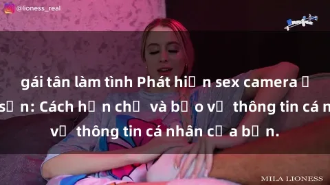 gái tân làm tình Phát hiện sex camera ẩn trong khách sạn: Cách hạn chế và bảo vệ thông tin cá nhân của bạn.
