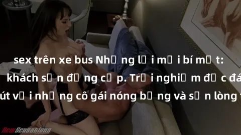 sex trên xe bus Những lời mời bí mật: Gái Việt làm tình ở khách sạn đẳng cấp. Trải nghiệm độc đáo và cuốn hút với những cô gái nóng bỏng và sẵn lòng thỏa mãn mọi nhu cầu của bạn.