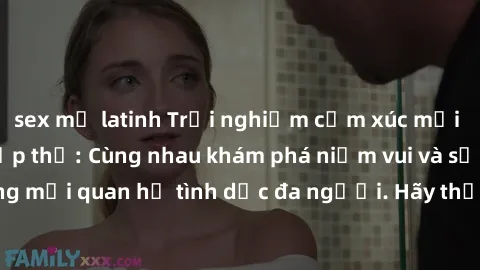 sex mỹ latinh Trải nghiệm cảm xúc mới mẻ với làm tình tập thể: Cùng nhau khám phá niềm vui và sự mãnh liệt trong mối quan hệ tình dục đa người. Hãy thử ngay để biết cảm giác thú vị này!
