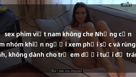 sex phim việt nam không che Những cảnh phim sex bạo dâm nhóm khiến người xem phải sốc và rùng mình, không dành cho trẻ em dưới tuổi để tránh ảnh hưởng tiêu cực.