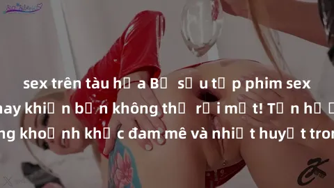 sex trên tàu hỏa Bộ sưu tập phim sex Mỹ hot nhất năm nay khiến bạn không thể rời mắt! Tận hưởng những khoảnh khắc đam mê và nhiệt huyết trong các tác phẩm nóng bỏng này!