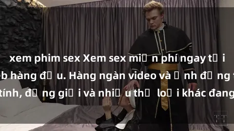 xem phim sex Xem sex miễn phí ngay tại địa chỉ trang web hàng đầu. Hàng ngàn video và ảnh đồng tính, đồng giới và nhiều thể loại khác đang chờ bạn khám phá.