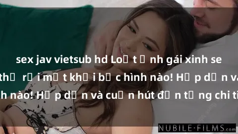sex jav vietsub hd Loạt ảnh gái xinh sex nóng bỏng, không thể rời mắt khỏi bức hình nào! Hấp dẫn và cuốn hút đến từng chi tiết.