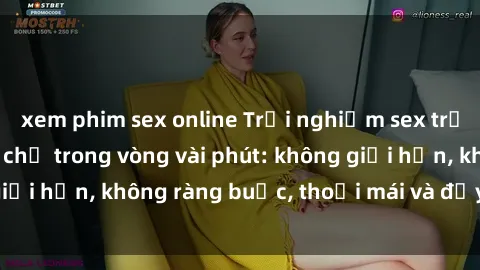 xem phim sex online Trải nghiệm sex trực tuyến tuyệt vời chỉ trong vòng vài phút: không giới hạn, không ràng buộc, thoải mái và đầy kích thích!