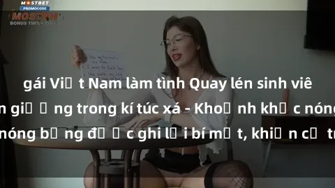 gái Việt Nam làm tình Quay lén sinh viên làm tình ngay trên giường trong kí túc xá - Khoảnh khắc nóng bỏng được ghi lại bí mật, khiến cả trường học xôn xao.
