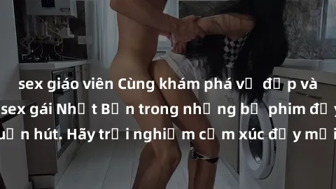 sex giáo viên Cùng khám phá vẻ đẹp và sức gợi cảm của sex gái Nhật Bản trong những bộ phim đầy nghệ thuật và cuốn hút. Hãy trải nghiệm cảm xúc đầy mới mẻ và sống động từ những cảnh quay tinh tế và quy