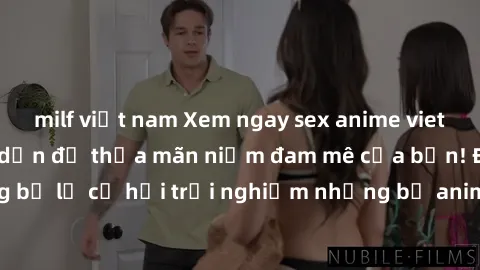 milf việt nam Xem ngay sex anime vietsub cực hot và hấp dẫn để thỏa mãn niềm đam mê của bạn! Đừng bỏ lỡ cơ hội trải nghiệm những bộ anime đỉnh cao chỉ có tại đây!