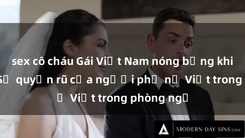 sex cô cháu Gái Việt Nam nóng bỏng khi làm tình: Sự quyến rũ của người phụ nữ Việt trong phòng ngủ