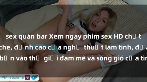 sex quán bar Xem ngay phim sex HD chất lượng cao không che, đỉnh cao của nghệ thuật làm tình, đưa bạn vào thế giới đam mê và sóng gió của tình yêu không giới hạn.