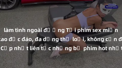 làm tình ngoài đường Tải phim sex miễn phí chất lượng cao độc đáo, đa dạng thể loại, không cần đăng ký tài khoản. Cập nhật liên tục những bộ phim hot nhất trên thị trường. Sự lựa chọn hàng đầu cho ngư