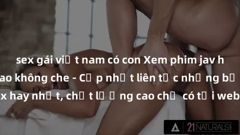 sex gái việt nam có con Xem phim jav hd miễn phí đỉnh cao không che - Cập nhật liên tục những bộ phim sex hay nhất, chất lượng cao chỉ có tại website chuyên nghiệp hàng đầu.