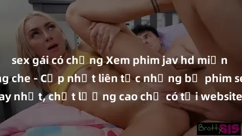 sex gái có chồng Xem phim jav hd miễn phí đỉnh cao không che - Cập nhật liên tục những bộ phim sex hay nhất, chất lượng cao chỉ có tại website chuyên nghiệp hàng đầu.
