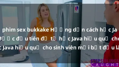 phim sex bukkake Hướng dẫn cách học Java cho sinh viên: Bước đầu tiên để tự học Java hiệu quả cho sinh viên mới bắt đầu là gì?