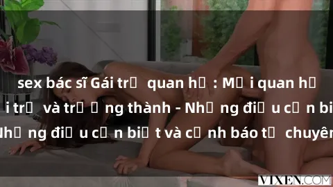 sex bác sĩ Gái trẻ quan hệ: Mối quan hệ khác biệt giữa tuổi trẻ và trưởng thành - Những điều cần biết và cảnh báo từ chuyên gia