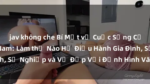 jav không che Bí Mật về Cuộc Sống Của Các MILF Việt Nam: Làm thế Nào Họ Điều Hành Gia Đình, Sự Nghiệp và Vẻ Đẹp Với Định Hình Văn Hóa Đương Đại
