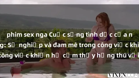 phim sex nga Cuộc sống tình dục của nhân viên văn phòng: Sự nghiệp và đam mê trong công việc khiến họ cảm thấy hứng thú với tình dục?