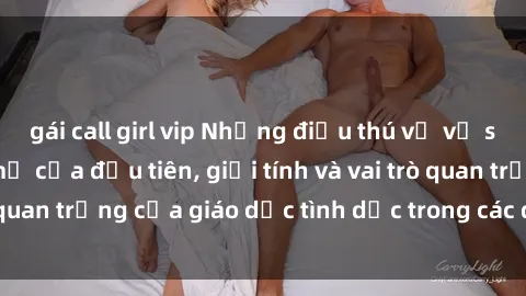 gái call girl vip Những điều thú vị về sex ở Bắc Âu: Sự mở cửa đầu tiên, giới tính và vai trò quan trọng của giáo dục tình dục trong các quốc gia này.