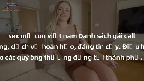 sex mẹ con việt nam Danh sách gái call girl vip chất lượng, dịch vụ hoàn hảo, đáng tin cậy. Điều hấp dẫn cho các quý ông thượng đẳng tại thành phố. Hãy nhấc máy và đặt lịch ngay!