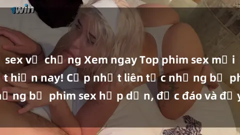 sex vợ chồng Xem ngay Top phim sex mới nhất đang hot nhất hiện nay! Cập nhật liên tục những bộ phim sex hấp dẫn, độc đáo và đầy kích thích.