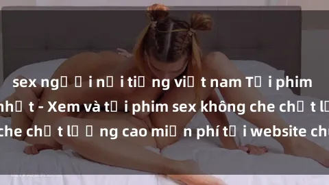 sex người nổi tiếng việt nam Tải phim sex mới nhất hot nhất - Xem và tải phim sex không che chất lượng cao miễn phí tại website chuyên nghiệp.