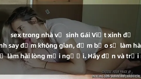 sex trong nhà vệ sinh Gái Việt xinh đẹp, nồng nàn làm tình say đắm không gian, đảm bảo sẽ làm hài lòng mọi người. Hãy đến và trải nghiệm ngay!