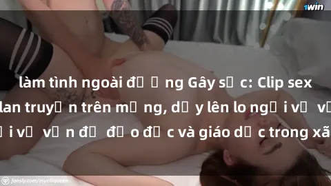 làm tình ngoài đường Gây sốc: Clip sex mẹ con Việt Nam lan truyền trên mạng, dấy lên lo ngại về vấn đề đạo đức và giáo dục trong xã hội hiện nay.